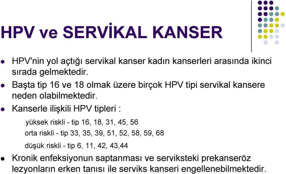 Kanserle ilişkili HPV tipleri : yüksek riskli - tip 16, 18, 31, 45, 56 orta riskli - tip 33, 35, 39, 51, 52, 58, 59, 68