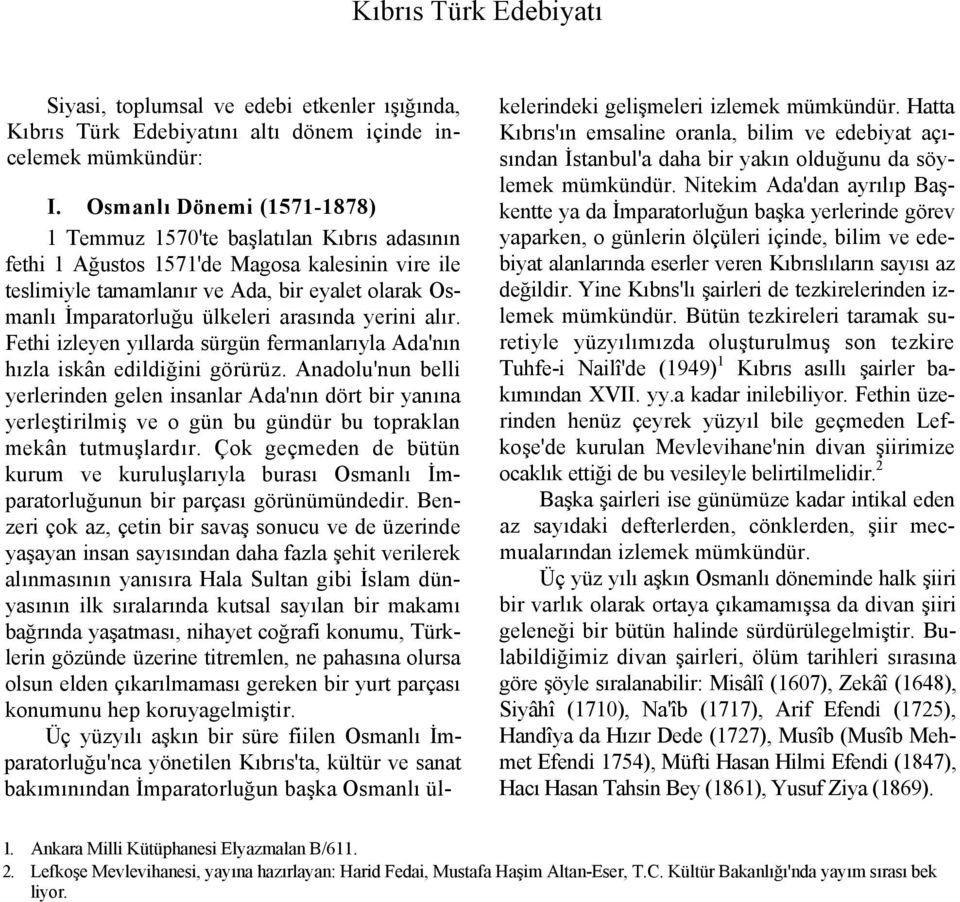 arasında yerini alır. Fethi izleyen yıllarda sürgün fermanlarıyla Ada'nın hızla iskân edildiğini görürüz.