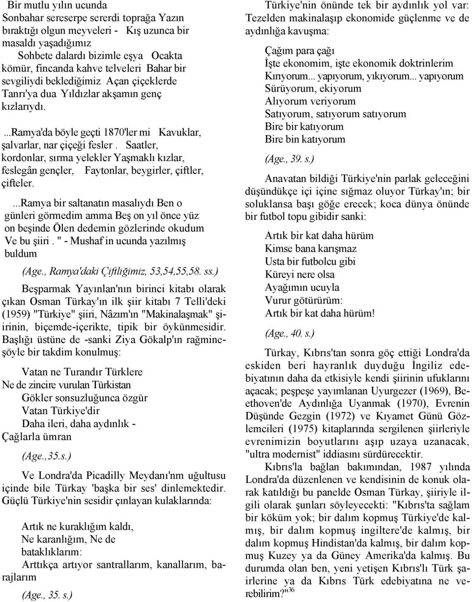 Saatler, kordonlar, sırma yelekler Yaşmaklı kızlar, feslegân gençler, Faytonlar, beygirler, çiftler, çifteler.