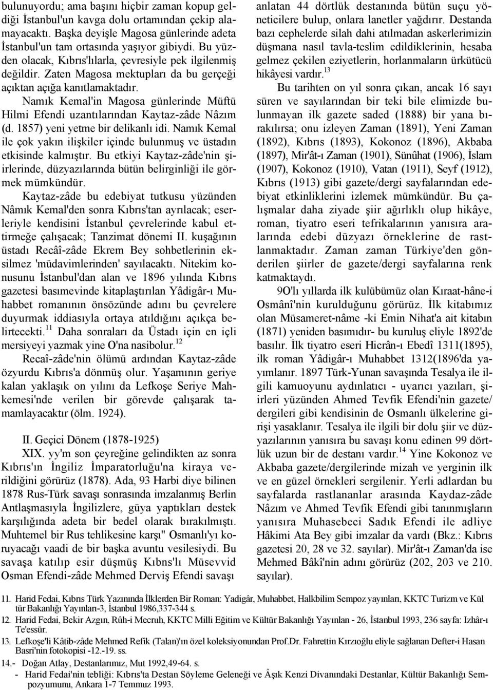 Namık Kemal'in Magosa günlerinde Müftü Hilmi Efendi uzantılarından Kaytaz-zâde Nâzım (d. 1857) yeni yetme bir delikanlı idi.