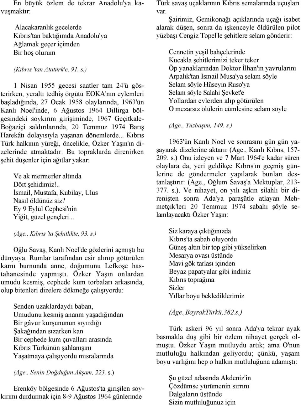 soykırım girişiminde, 1967 Geçitkale- Boğaziçi saldırılarında, 20 Temmuz 1974 Barış Harekâtı dolayısıyla yaşanan dönemlerde.