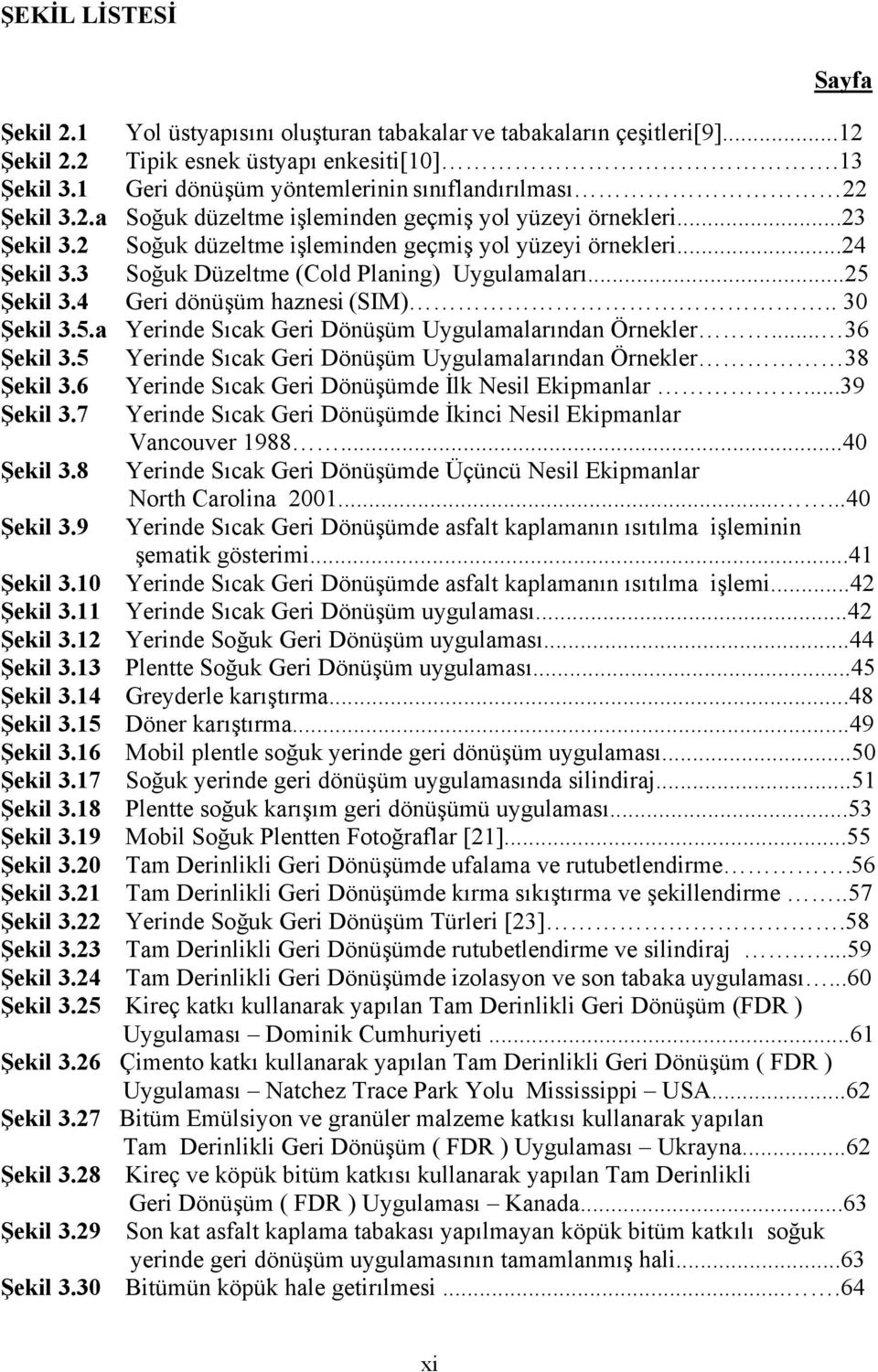 3 Soğuk Düzeltme (Cold Planing) Uygulamaları...25 Şekil 3.4 Geri dönüşüm haznesi (SIM).. 30 Şekil 3.5.a Yerinde Sıcak Geri Dönüşüm Uygulamalarından Örnekler... 36 Şekil 3.