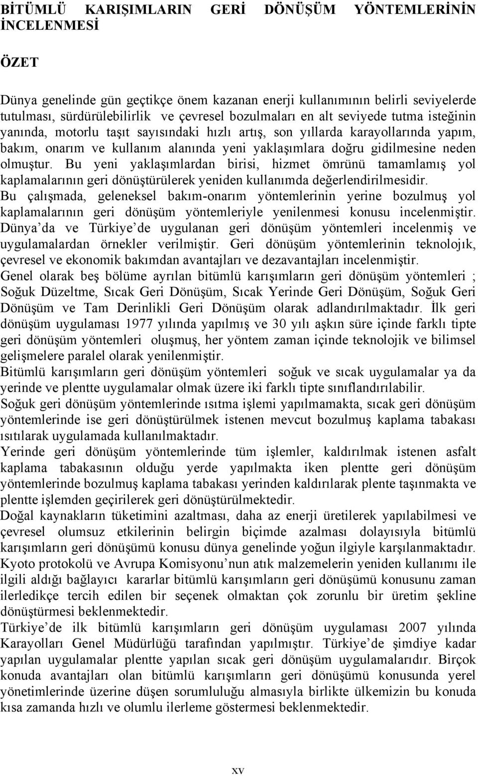 olmuştur. Bu yeni yaklaşımlardan birisi, hizmet ömrünü tamamlamış yol kaplamalarının geri dönüştürülerek yeniden kullanımda değerlendirilmesidir.