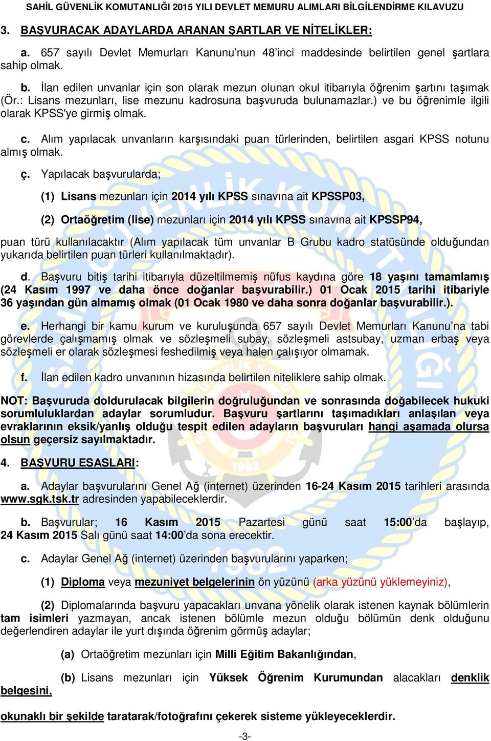 ) ve bu öğrenimle ilgili olarak KPSS'ye girmiş olmak. c. Alım yapılacak unvanların karşısındaki puan türlerinden, belirtilen asgari KPSS notunu almış olmak. ç.