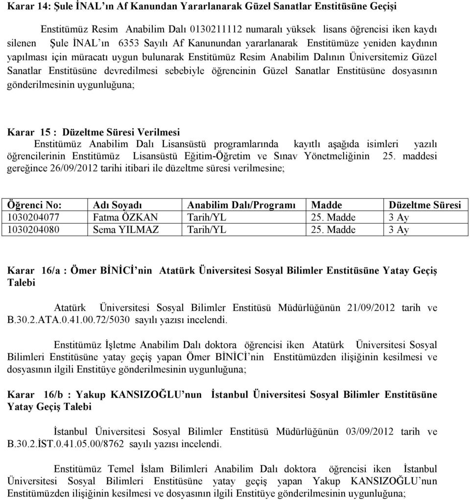 sebebiyle öğrencinin Güzel Sanatlar Enstitüsüne dosyasının gönderilmesinin uygunluğuna; Karar 15 : Düzeltme Süresi Verilmesi Enstitümüz Anabilim Dalı Lisansüstü programlarında kayıtlı aşağıda