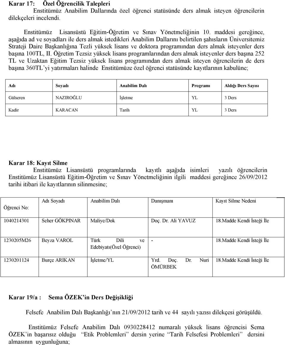 maddesi gereğince, aşağıda ad ve soyadları ile ders almak istedikleri Anabilim Dallarını belirtilen şahısların Üniversitemiz Strateji Daire Başkanlığına Tezli yüksek lisans ve doktora programından