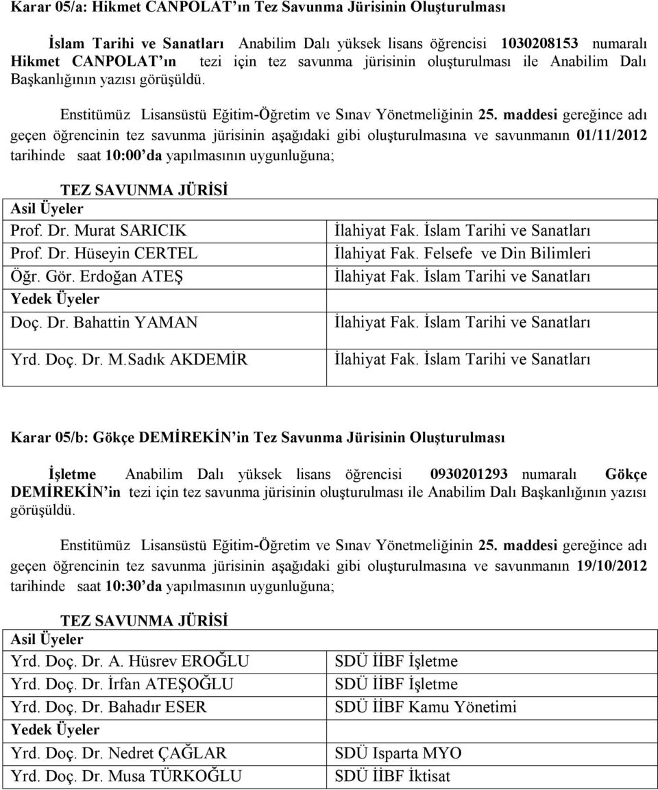 maddesi gereğince adı geçen öğrencinin tez savunma jürisinin aşağıdaki gibi oluşturulmasına ve savunmanın 01/11/2012 tarihinde saat 10:00 da yapılmasının uygunluğuna; TEZ SAVUNMA JÜRİSİ Asil Üyeler