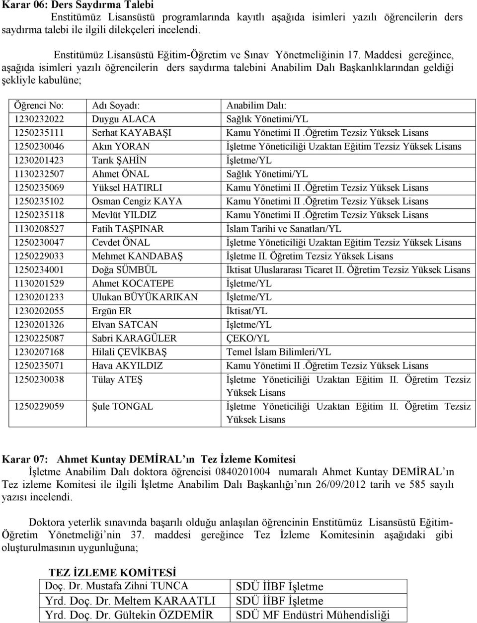 Maddesi gereğince, aşağıda isimleri yazılı öğrencilerin ders saydırma talebini Anabilim Dalı Başkanlıklarından geldiği şekliyle kabulüne; Öğrenci No: Adı Soyadı: Anabilim Dalı: 1230232022 Duygu ALACA