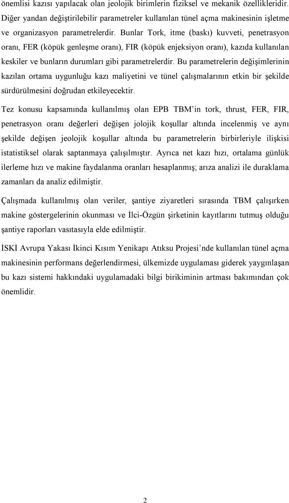 Bunlar Tork, itme (baskı) kuvveti, penetrasyon oranı, FER (köpük genleşme oranı), FIR (köpük enjeksiyon oranı), kazıda kullanılan keskiler ve bunların durumları gibi parametrelerdir.