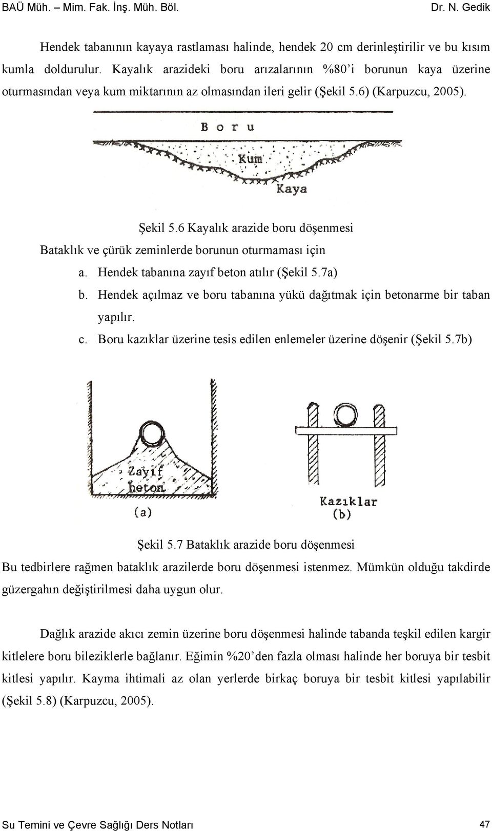 6 Kayalık arazide boru döşenmesi Bataklık ve çürük zeminlerde borunun oturmaması için a. Hendek tabanına zayıf beton atılır (Şekil 5.7a) b.