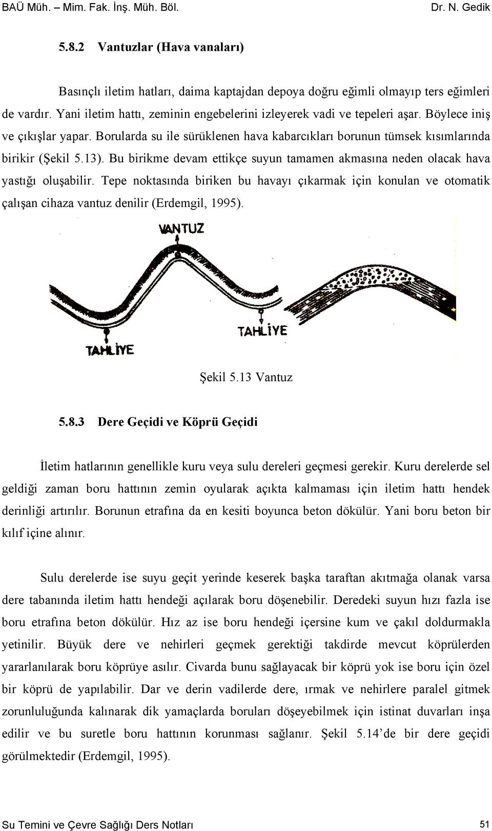 Bu birikme devam ettikçe suyun tamamen akmasına neden olacak hava yastığı oluşabilir.