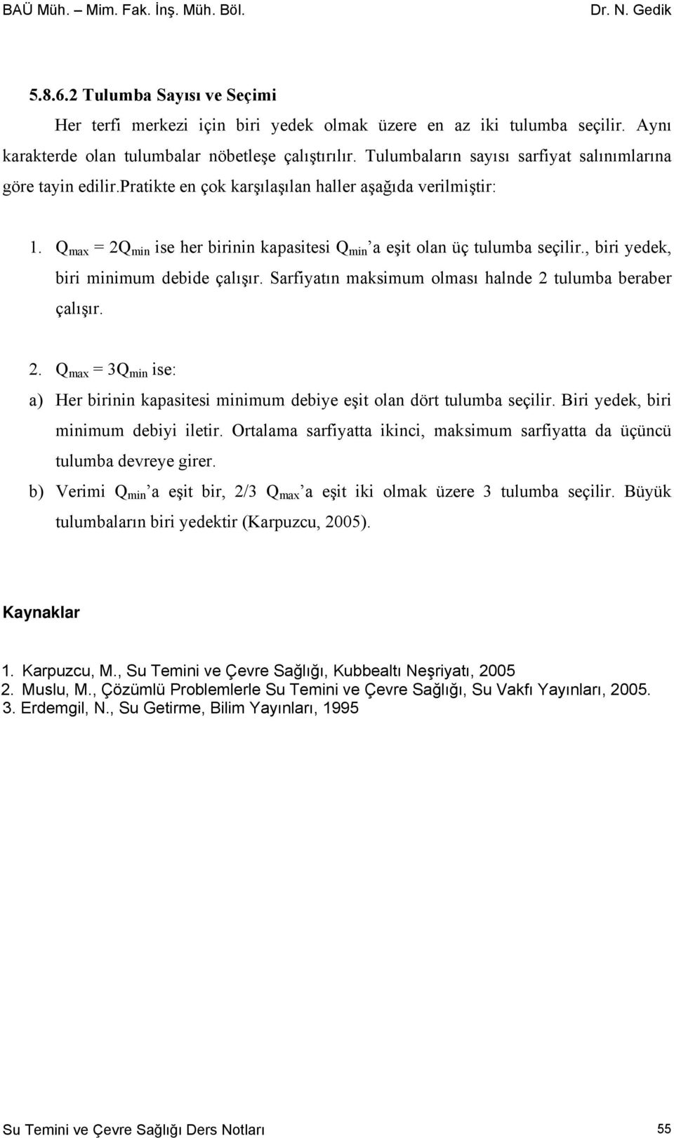 , biri yedek, biri minimum debide çalışır. Sarfiyatın maksimum olması halnde 2 tulumba beraber çalışır. 2. Q max = 3Q min ise: a) Her birinin kapasitesi minimum debiye eşit olan dört tulumba seçilir.