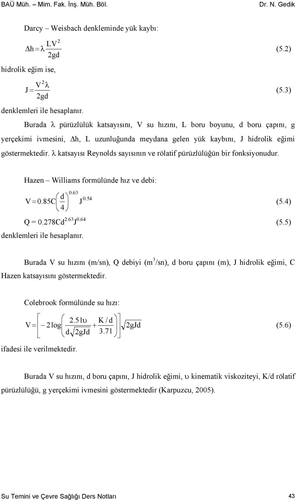 λ katsayısı Reynolds sayısının ve rölatif pürüzlülüğün bir fonksiyonudur. Hazen Williams formülünde hız ve debi: 0.63 d 0.54 V = 0.85C J (5.4) 4 Q = 0.278Cd 2.63 J 0.64 (5.