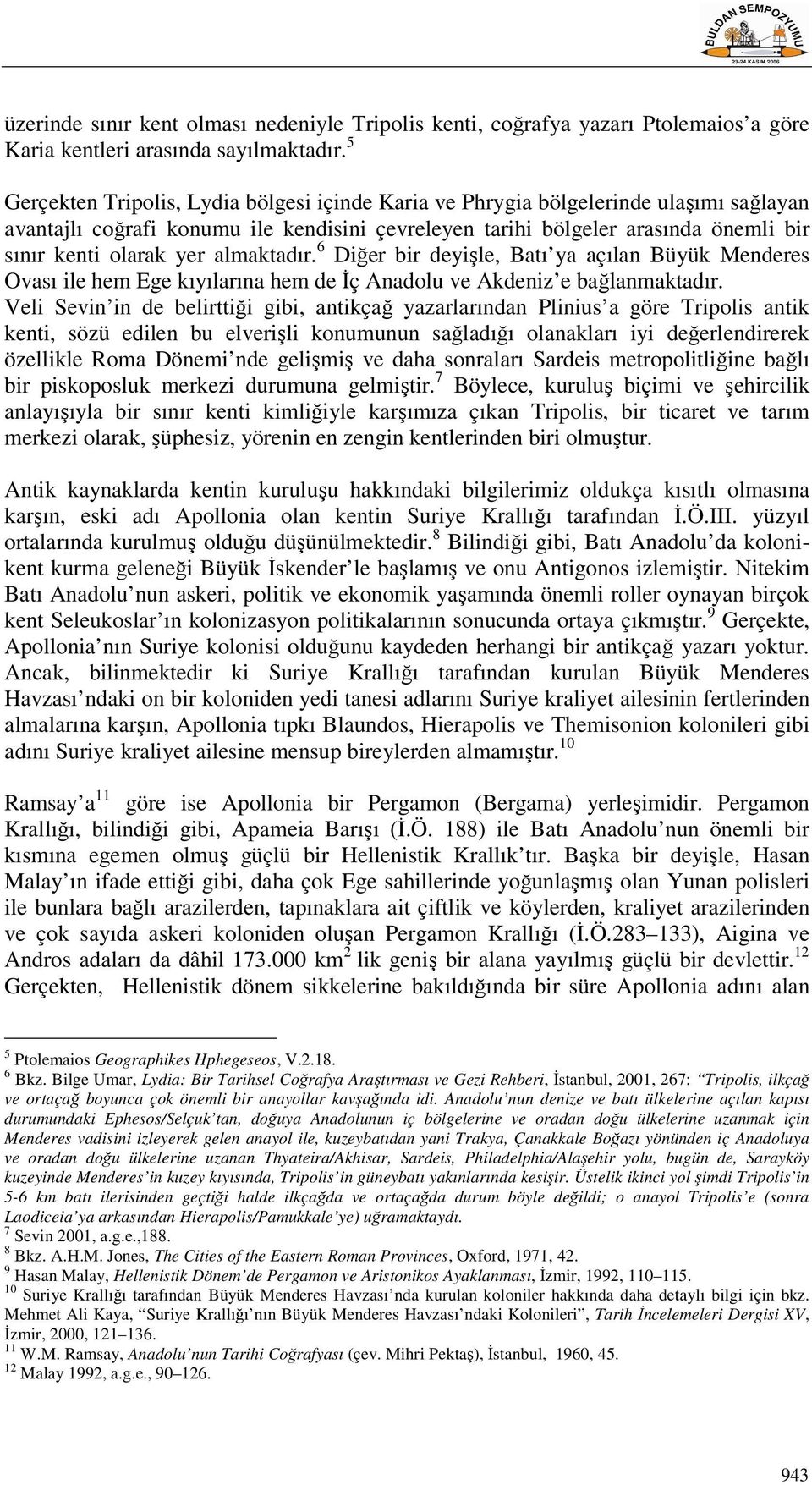 almaktadır. 6 Diğer bir deyişle, Batı ya açılan Büyük Menderes Ovası ile hem Ege kıyılarına hem de İç Anadolu ve Akdeniz e bağlanmaktadır.