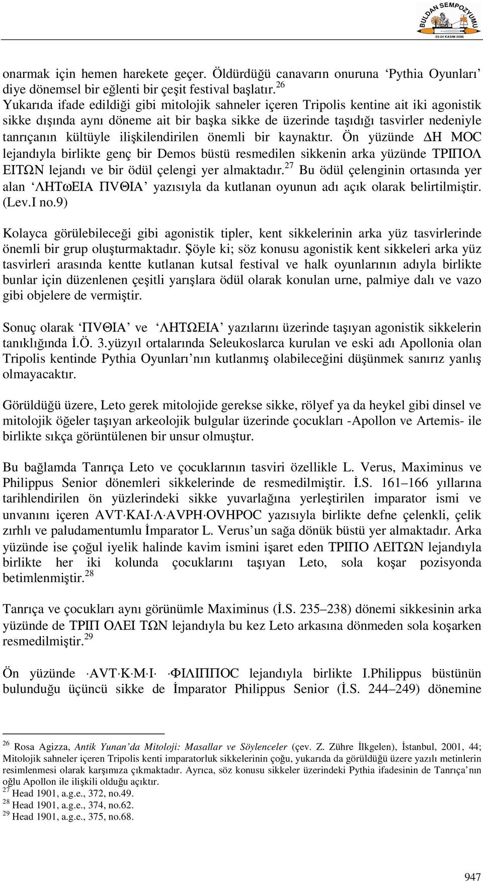 ilişkilendirilen önemli bir kaynaktır. Ön yüzünde Η ΜΟC lejandıyla birlikte genç bir Demos büstü resmedilen sikkenin arka yüzünde ΤΡΙΠΟΛ ΕΙΤΩΝ lejandı ve bir ödül çelengi yer almaktadır.