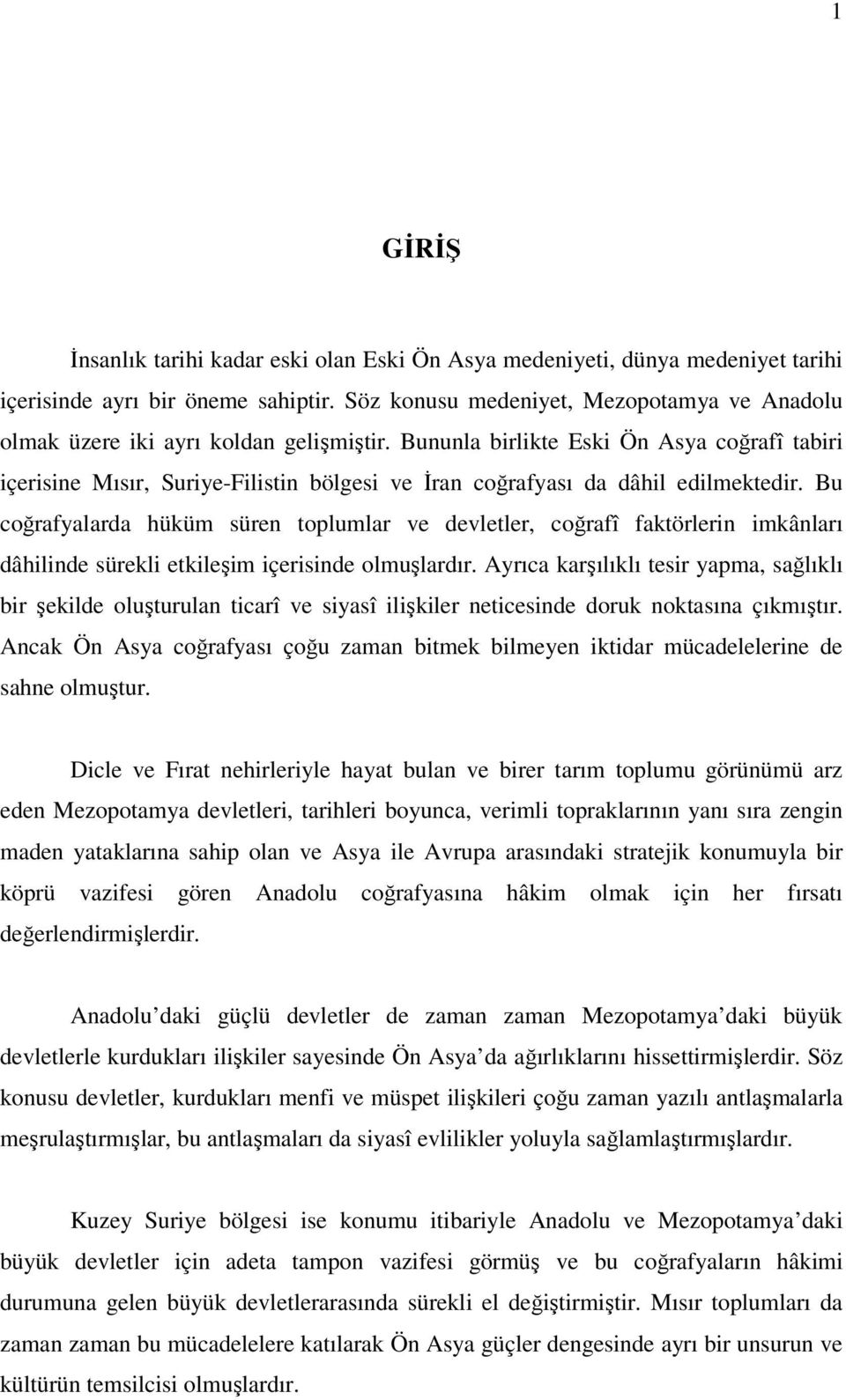 Bununla birlikte Eski Ön Asya coğrafî tabiri içerisine Mısır, Suriye-Filistin bölgesi ve İran coğrafyası da dâhil edilmektedir.