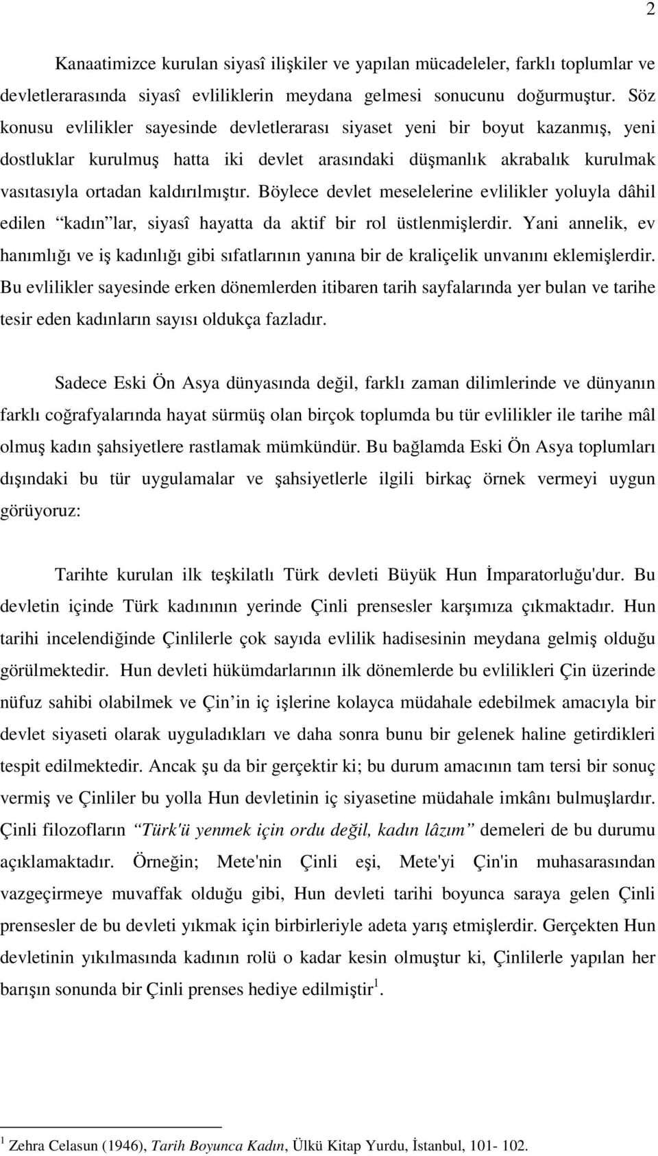 Böylece devlet meselelerine evlilikler yoluyla dâhil edilen kadın lar, siyasî hayatta da aktif bir rol üstlenmişlerdir.