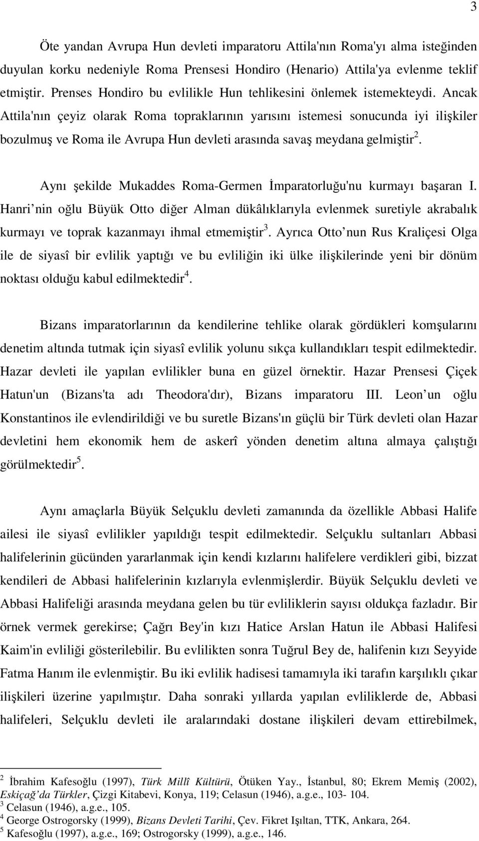 Ancak Attila'nın çeyiz olarak Roma topraklarının yarısını istemesi sonucunda iyi ilişkiler bozulmuş ve Roma ile Avrupa Hun devleti arasında savaş meydana gelmiştir 2.