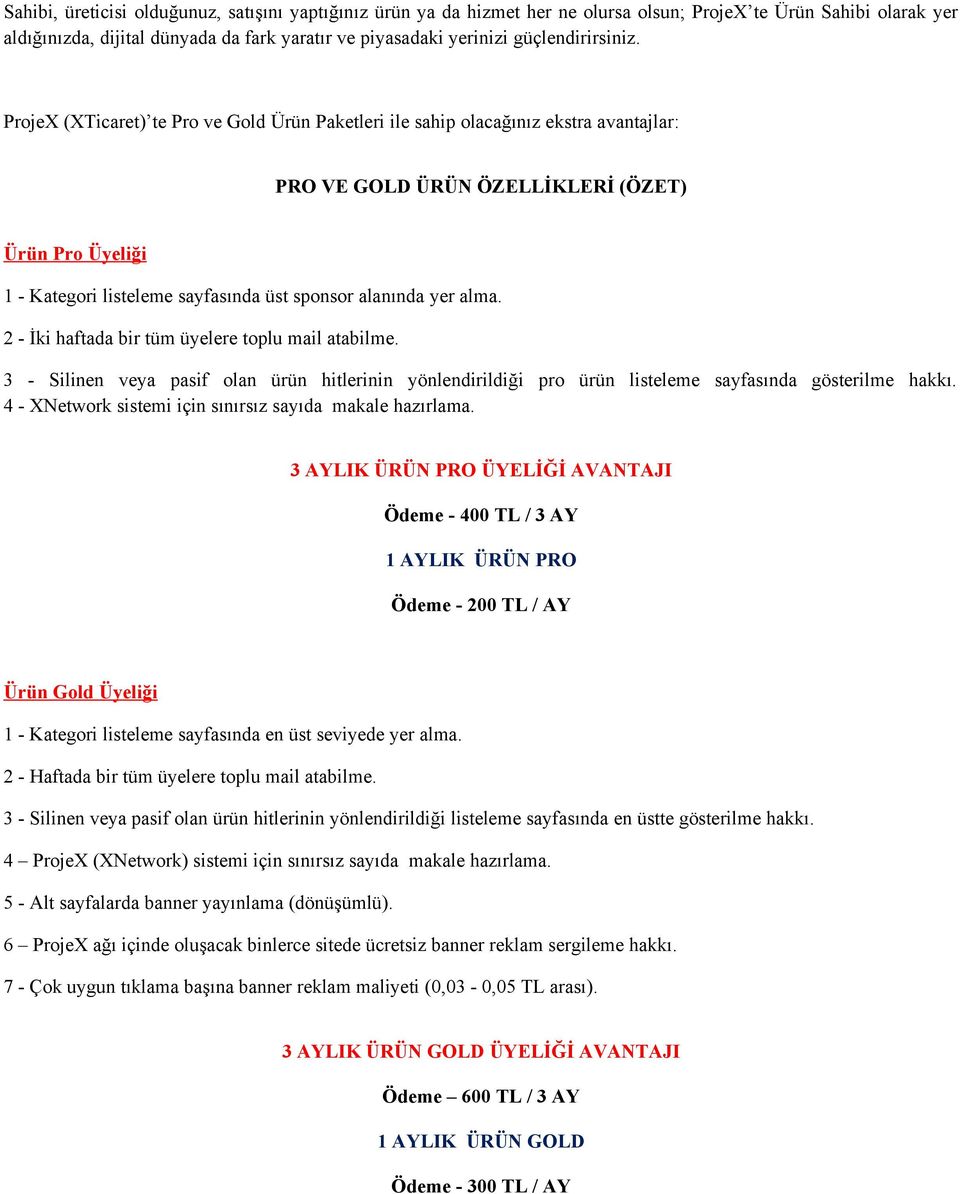 ProjeX (XTicaret) te Pro ve Gold Ürün Paketleri ile sahip olacağınız ekstra avantajlar: PRO VE GOLD ÜRÜN ÖZELLİKLERİ (ÖZET) Ürün Pro Üyeliği 1 - Kategori listeleme sayfasında üst sponsor alanında yer