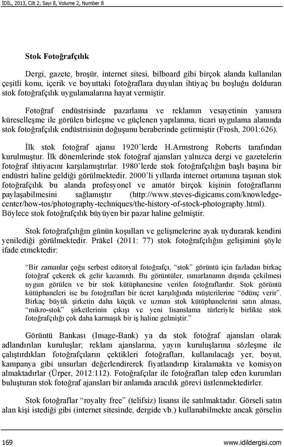 Fotoğraf endüstrisinde pazarlama ve reklamın vesayetinin yanısıra küreselleşme ile görülen birleşme ve güçlenen yapılanma, ticari uygulama alanında stok fotoğrafçılık endüstrisinin doğuşunu