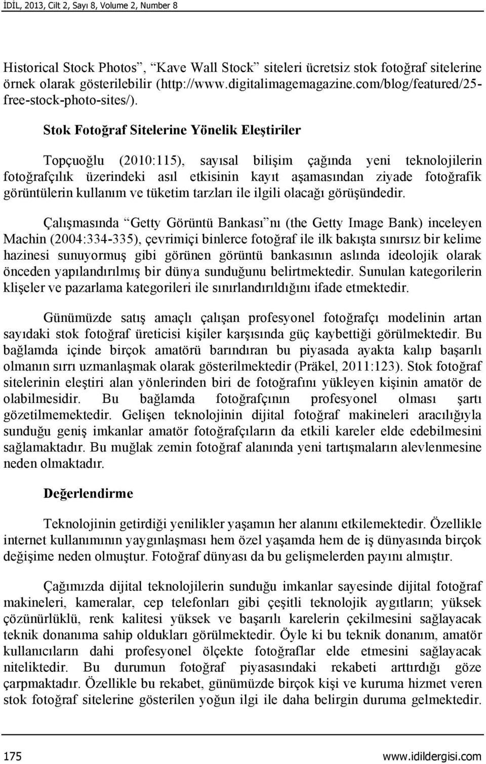 Stok Fotoğraf Sitelerine Yönelik Eleştiriler Topçuoğlu (2010:115), sayısal bilişim çağında yeni teknolojilerin fotoğrafçılık üzerindeki asıl etkisinin kayıt aşamasından ziyade fotoğrafik görüntülerin