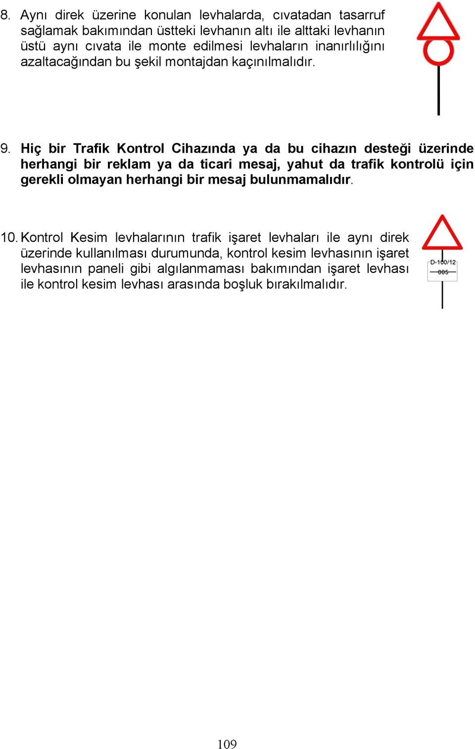 Hiç bir Trafik Kontrol Cihazında ya da bu cihazın desteği üzerinde herhangi bir reklam ya da ticari mesaj, yahut da trafik kontrolü için gerekli olmayan herhangi bir mesaj