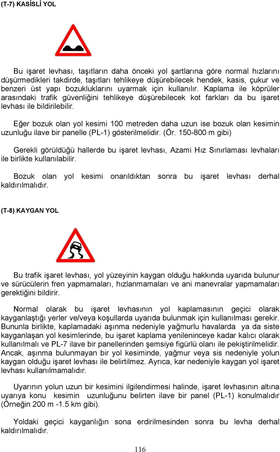 Eğer bozuk olan yol kesimi 100 metreden daha uzun ise bozuk olan kesimin uzunluğu ilave bir panelle (PL-1) gösterilmelidir. (Ör.