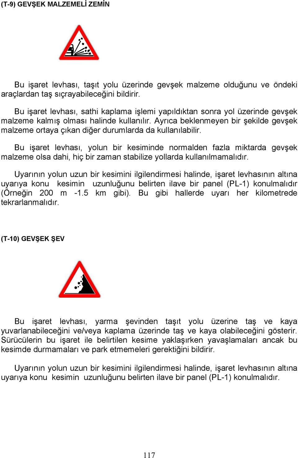 Ayrıca beklenmeyen bir şekilde gevşek malzeme ortaya çıkan diğer durumlarda da kullanılabilir.