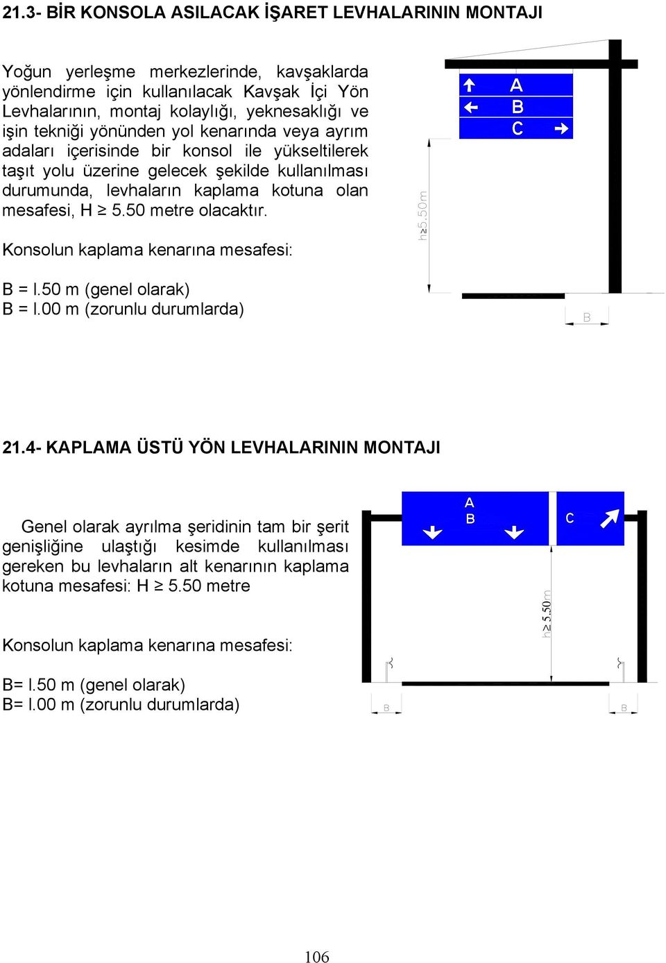 50 metre olacaktır. Konsolun kaplama kenarına mesafesi: B = l.50 m (genel olarak) B = l.00 m (zorunlu durumlarda) 21.