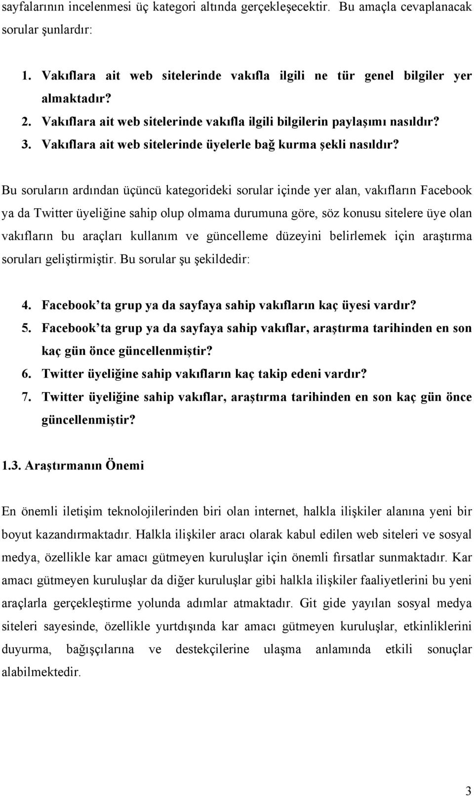 Bu soruların ardından üçüncü kategorideki sorular içinde yer alan, vakıfların Facebook ya da Twitter üyeliğine sahip olup olmama durumuna göre, söz konusu sitelere üye olan vakıfların bu araçları