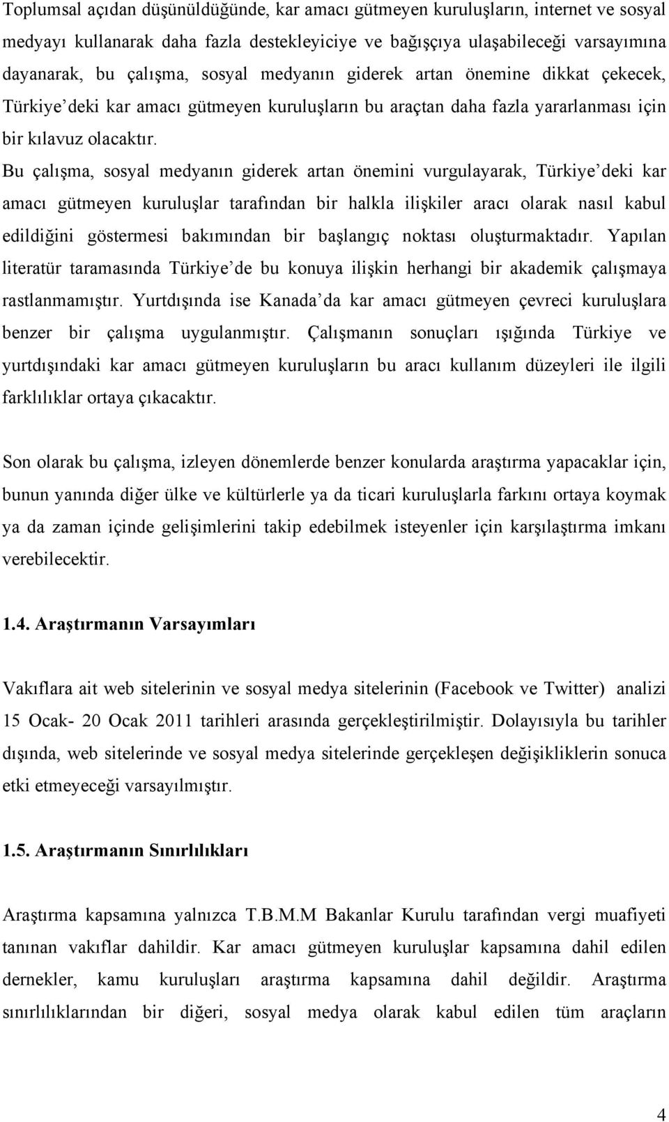 Bu çalışma, sosyal medyanın giderek artan önemini vurgulayarak, Türkiye deki kar amacı gütmeyen kuruluşlar tarafından bir halkla ilişkiler aracı olarak nasıl kabul edildiğini göstermesi bakımından