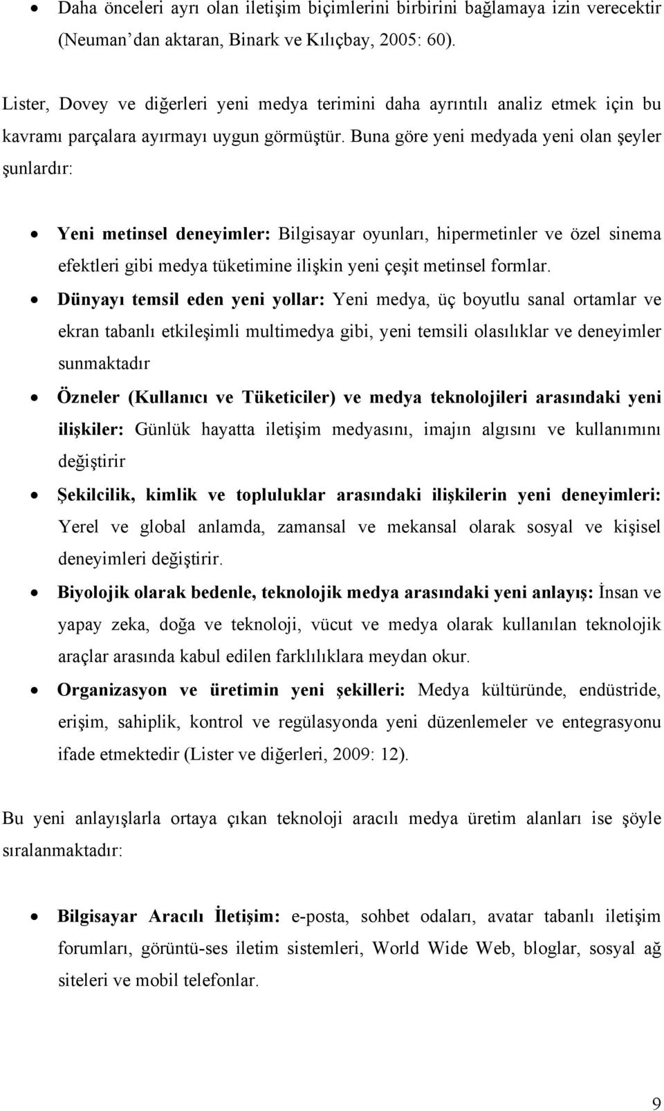 Buna göre yeni medyada yeni olan şeyler şunlardır: Yeni metinsel deneyimler: Bilgisayar oyunları, hipermetinler ve özel sinema efektleri gibi medya tüketimine ilişkin yeni çeşit metinsel formlar.