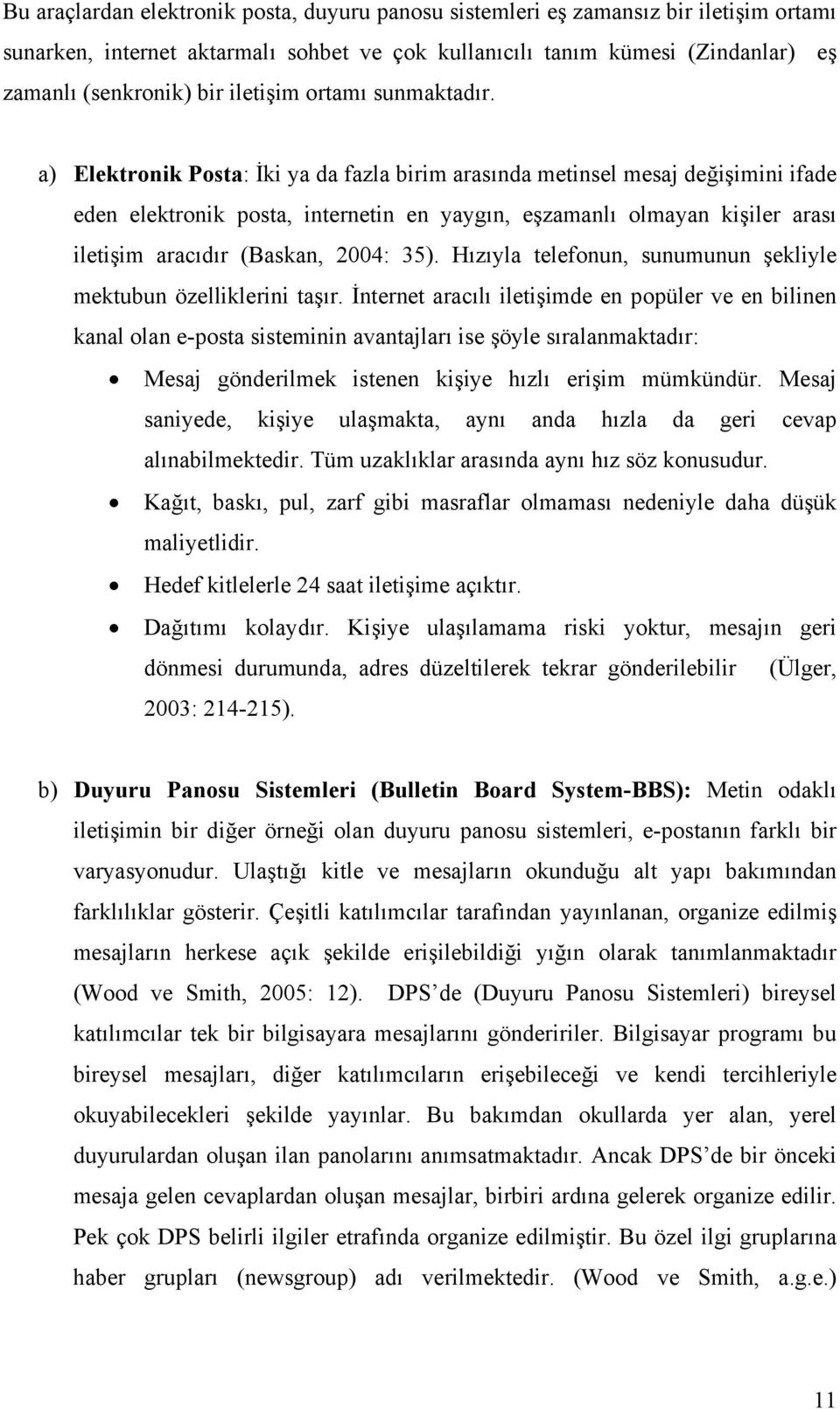 a) Elektronik Posta: İki ya da fazla birim arasında metinsel mesaj değişimini ifade eden elektronik posta, internetin en yaygın, eşzamanlı olmayan kişiler arası iletişim aracıdır (Baskan, 2004: 35).