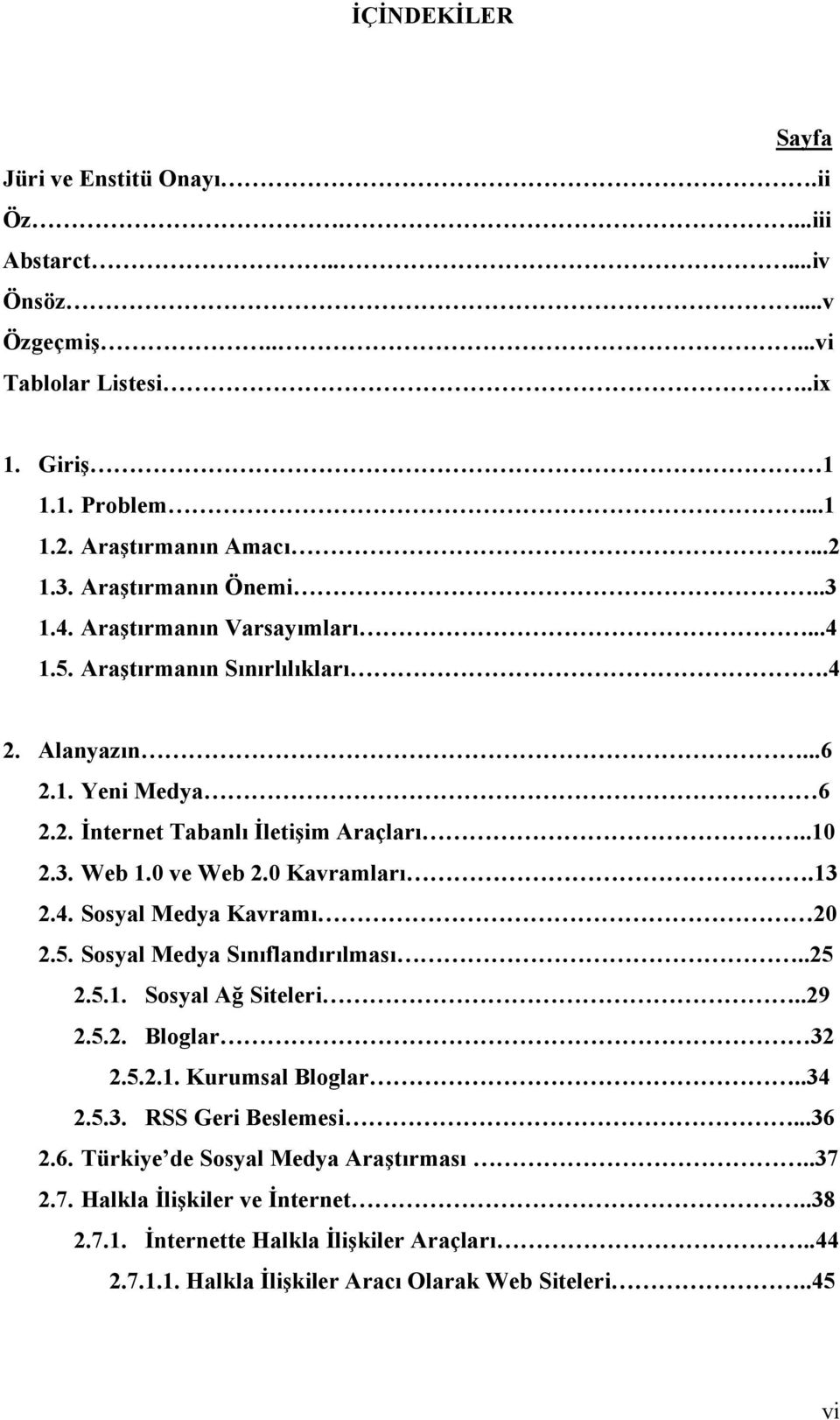 0 ve Web 2.0 Kavramları.13 2.4. Sosyal Medya Kavramı 20 2.5. Sosyal Medya Sınıflandırılması..25 2.5.1. Sosyal Ağ Siteleri..29 2.5.2. Bloglar 32 2.5.2.1. Kurumsal Bloglar..34 2.5.3. RSS Geri Beslemesi.