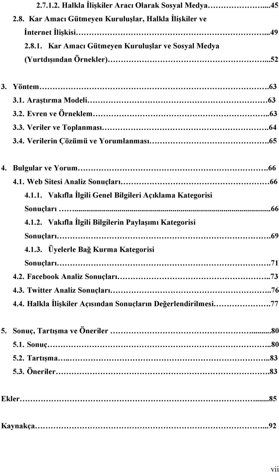 1.1. Vakıfla İlgili Genel Bilgileri Açıklama Kategorisi Sonuçları...66 4.1.2. Vakıfla İlgili Bilgilerin Paylaşımı Kategorisi Sonuçları.69 4.1.3. Üyelerle Bağ Kurma Kategorisi Sonuçları.71 4.2. Facebook Analiz Sonuçları.