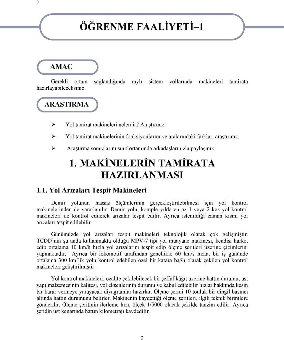 MAKİNELERİN TAMİRATA HAZIRLANMASI 1.1. Yol Arızaları Tespit Makineleri Demir yolunun hassas ölçümlerinin gerçekleştirilebilmesi için yol kontrol makinelerinden de yararlanılır.