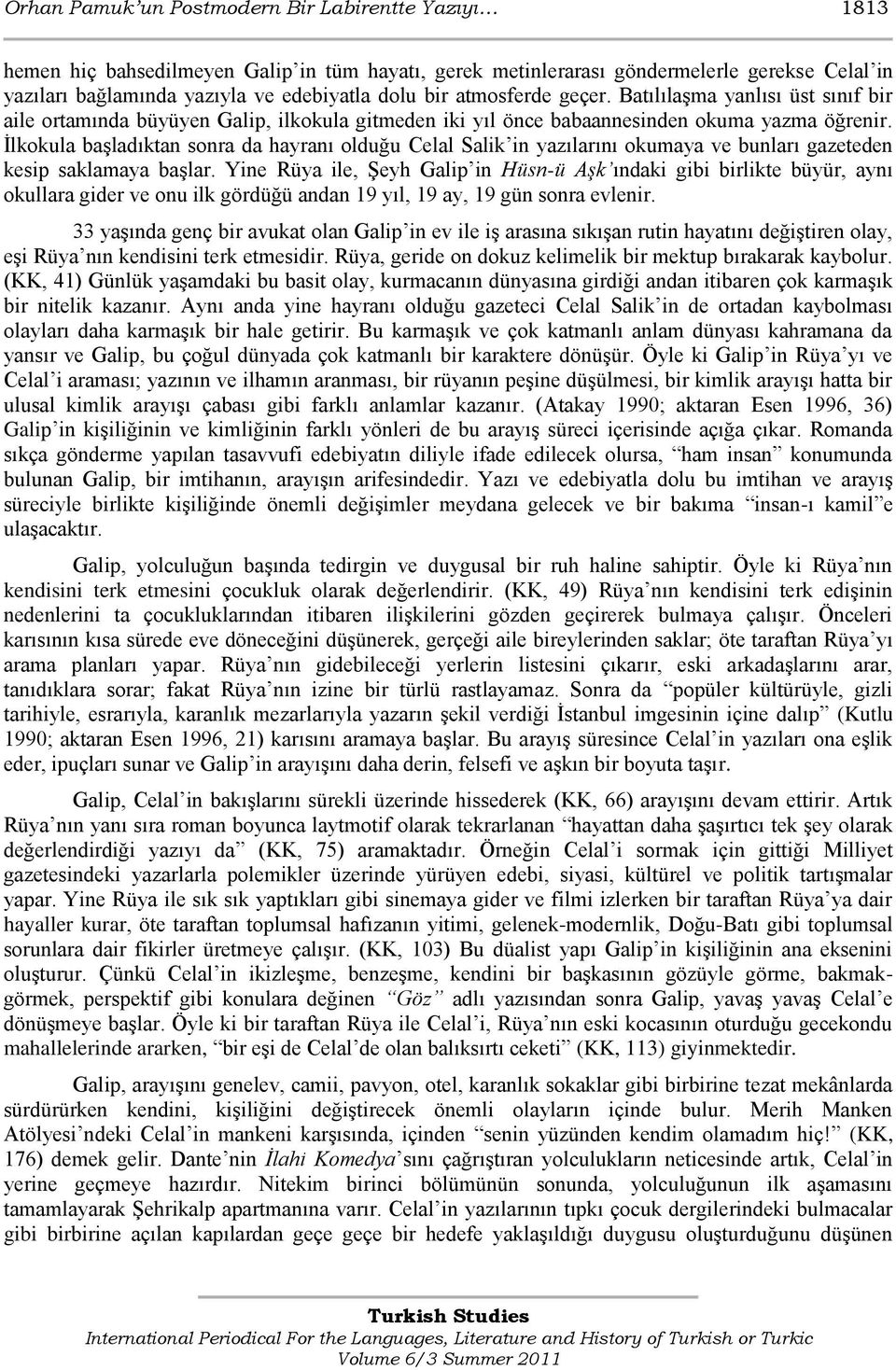 Ġlkokula baģladıktan sonra da hayranı olduğu Celal Salik in yazılarını okumaya ve bunları gazeteden kesip saklamaya baģlar.