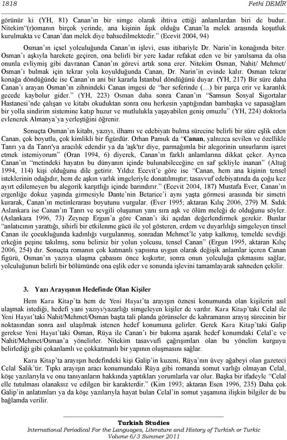 (Ecevit 2004, 94) Osman ın içsel yolculuğunda Canan ın iģlevi, esas itibariyle Dr. Narin in konağında biter.