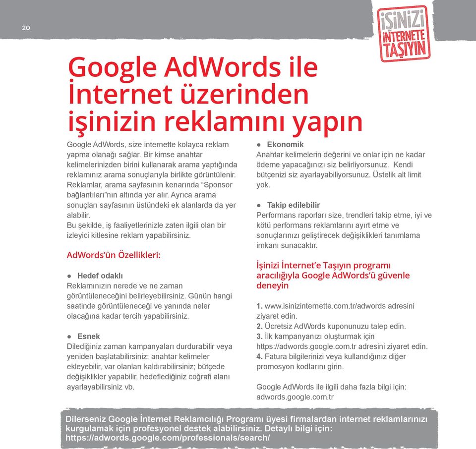 Reklamlar, arama sayfasının kenarında Sponsor bağlantıları nın altında yer alır. Ayrıca arama sonuçları sayfasının üstündeki ek alanlarda da yer alabilir.