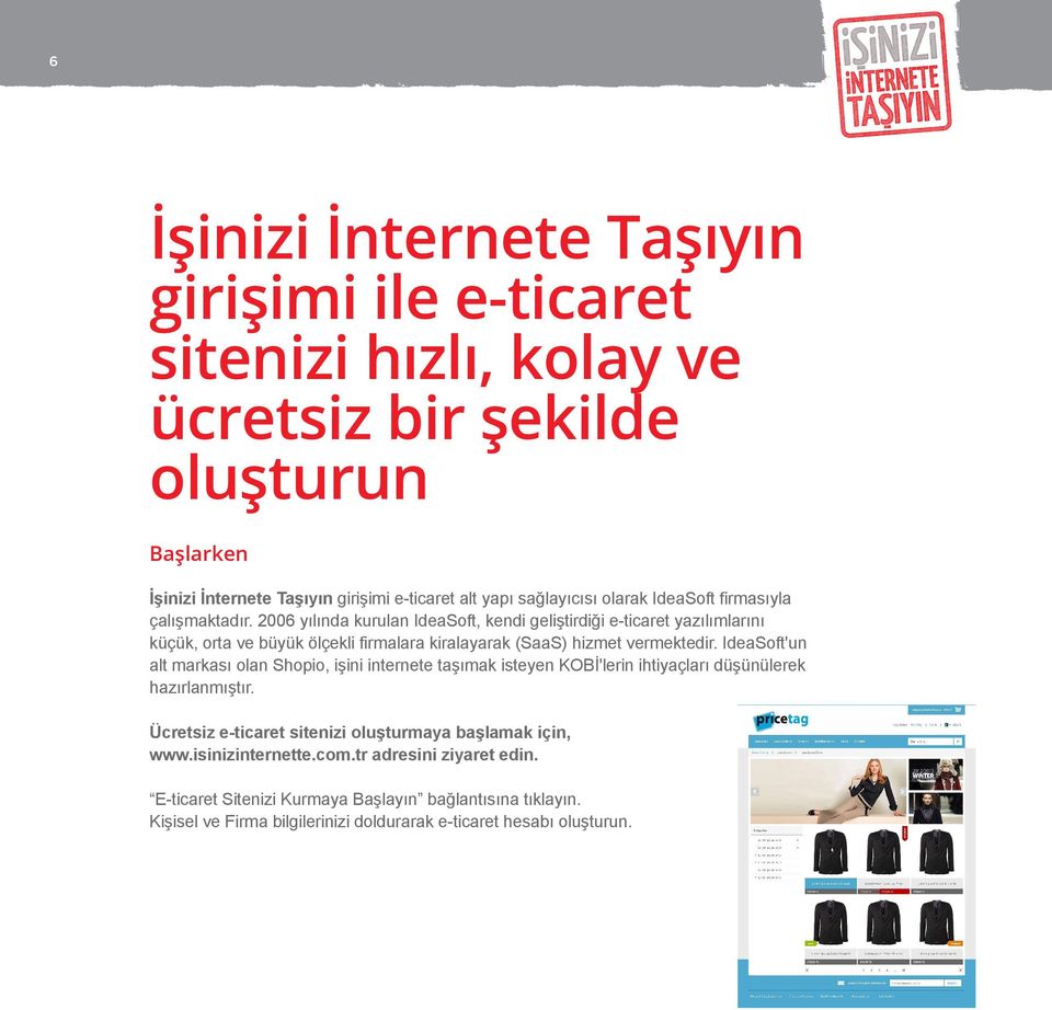 2006 yılında kurulan IdeaSoft, kendi geliştirdiği e-ticaret yazılımlarını küçük, orta ve büyük ölçekli firmalara kiralayarak (SaaS) hizmet vermektedir.