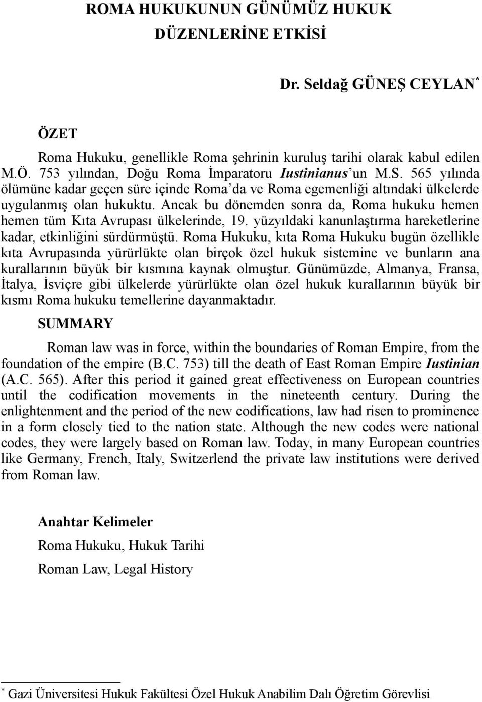 Ancak bu dönemden sonra da, Roma hukuku hemen hemen tüm Kıta Avrupası ülkelerinde, 19. yüzyıldaki kanunlaştırma hareketlerine kadar, etkinliğini sürdürmüştü.