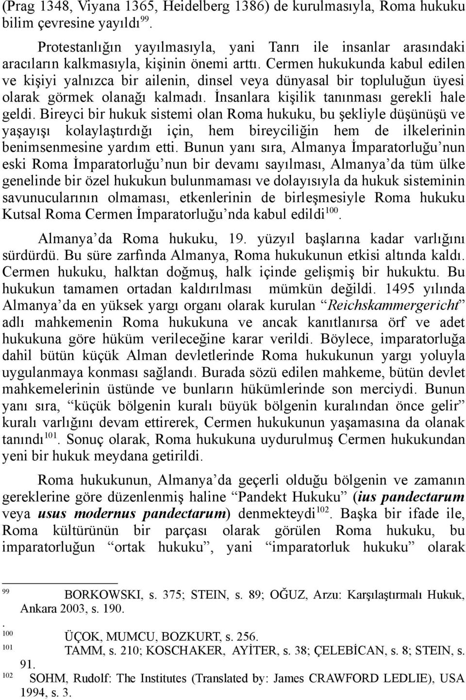 Cermen hukukunda kabul edilen ve kişiyi yalnızca bir ailenin, dinsel veya dünyasal bir topluluğun üyesi olarak görmek olanağı kalmadı. İnsanlara kişilik tanınması gerekli hale geldi.