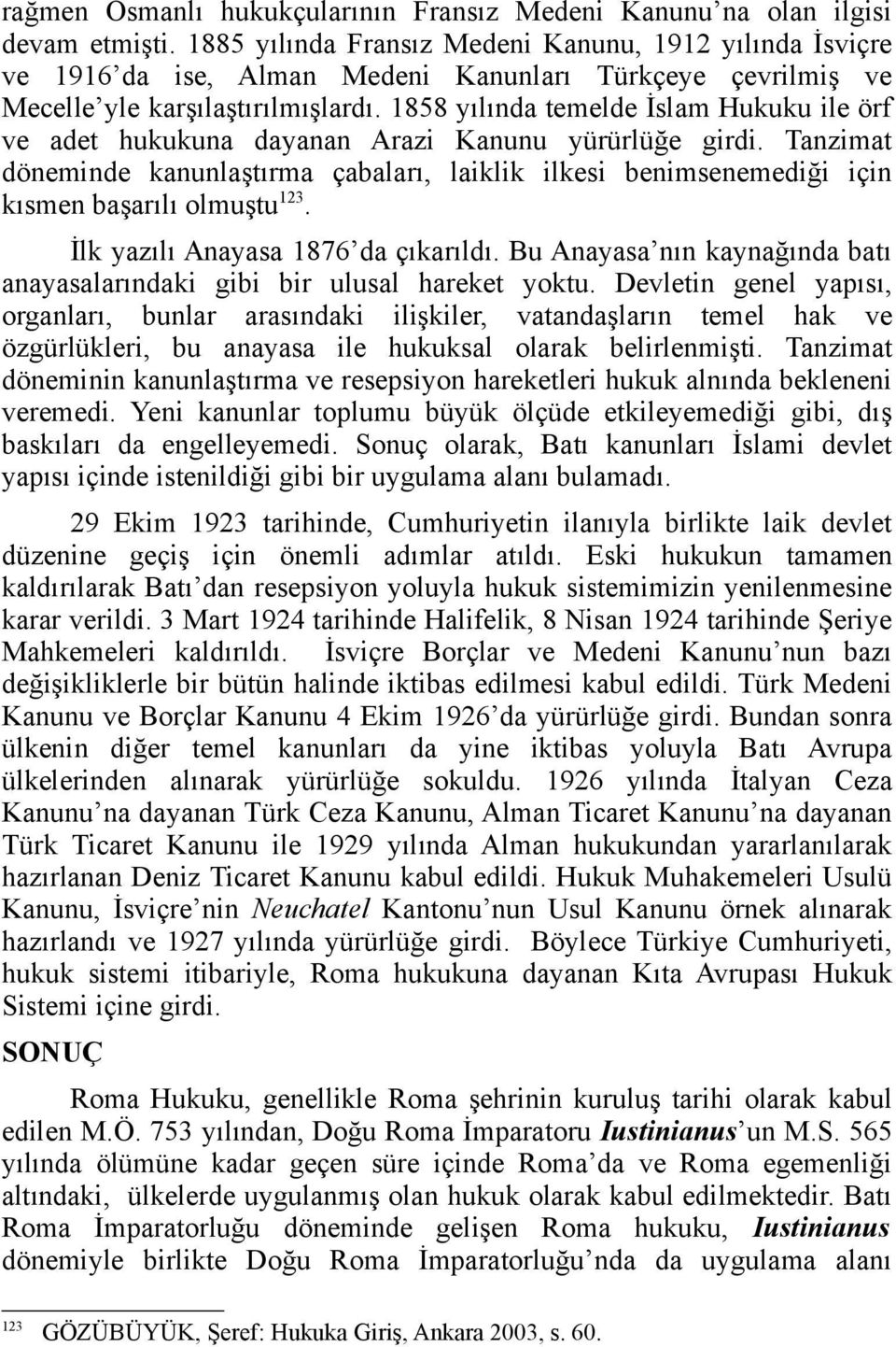 1858 yılında temelde İslam Hukuku ile örf ve adet hukukuna dayanan Arazi Kanunu yürürlüğe girdi.