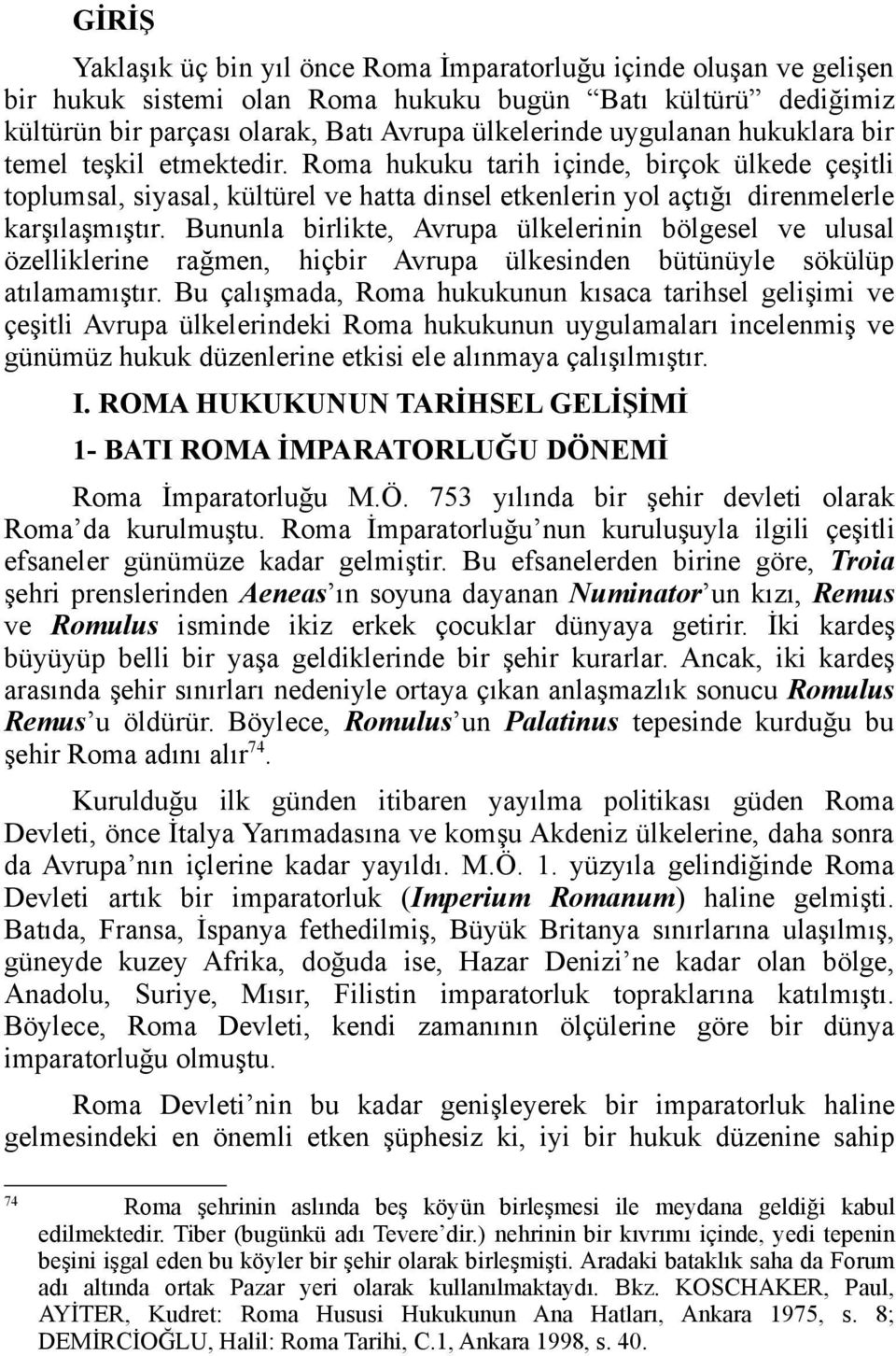 Bununla birlikte, Avrupa ülkelerinin bölgesel ve ulusal özelliklerine rağmen, hiçbir Avrupa ülkesinden bütünüyle sökülüp atılamamıştır.