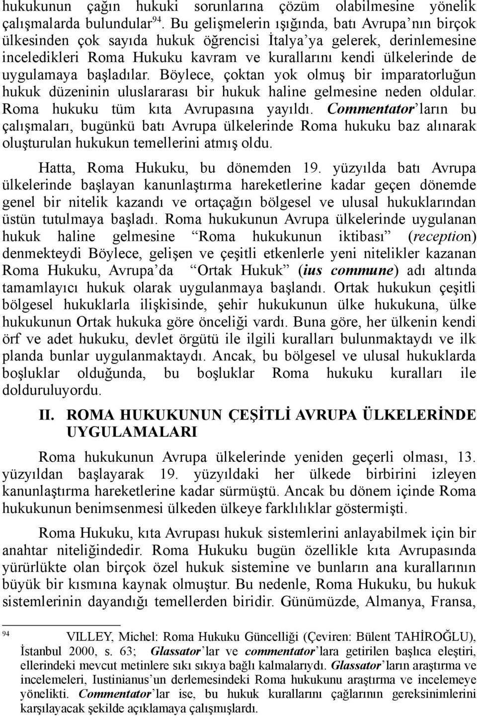 başladılar. Böylece, çoktan yok olmuş bir imparatorluğun hukuk düzeninin uluslararası bir hukuk haline gelmesine neden oldular. Roma hukuku tüm kıta Avrupasına yayıldı.