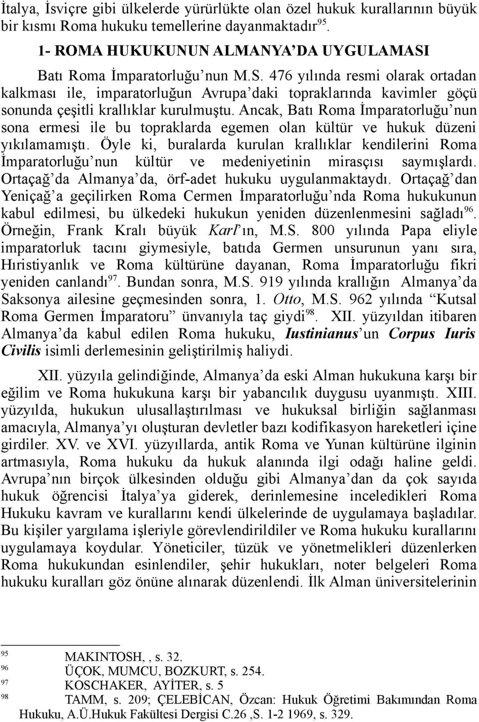 Ancak, Batı Roma İmparatorluğu nun sona ermesi ile bu topraklarda egemen olan kültür ve hukuk düzeni yıkılamamıştı.