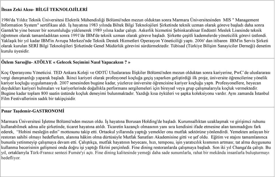 İş hayatına 1983 yılında Biltek Bilgi Teknolojileri Şirketinde teknik uzman olarak göreve başladı daha sonra Gantek'te yine benzer bir sorumluluğu yüklenerek 1989 yılına kadar çalıştı.