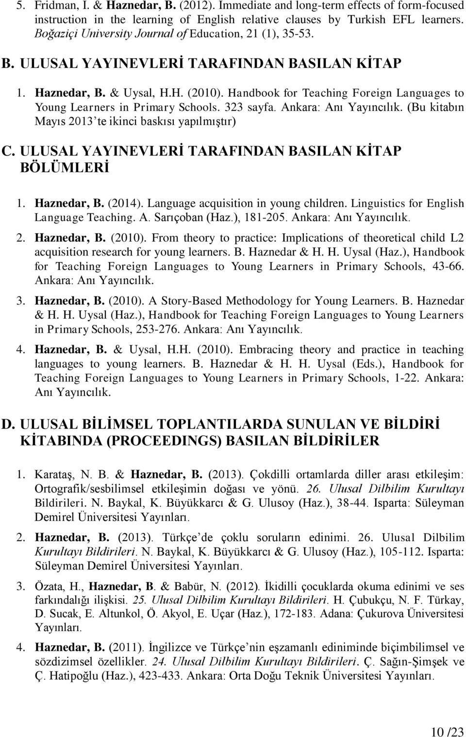 Handbook for Teaching Foreign Languages to Young Learners in Primary Schools. 323 sayfa. Ankara: Anı Yayıncılık. (Bu kitabın Mayıs 2013 te ikinci baskısı yapılmıştır) C.