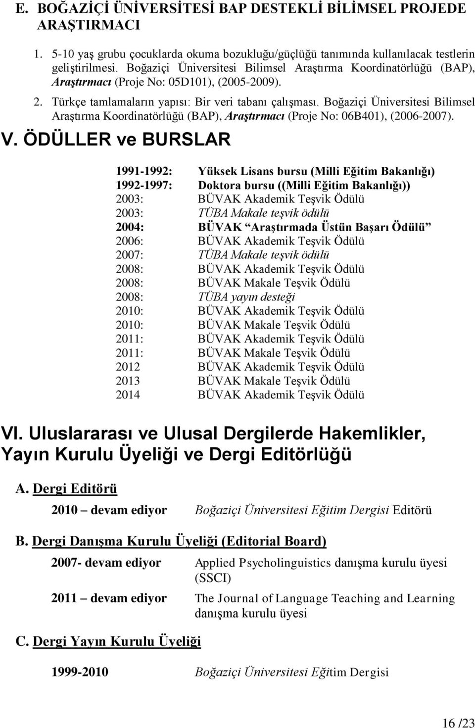 Boğaziçi Üniversitesi Bilimsel Araştırma Koordinatörlüğü (BAP), Araştırmacı (Proje No: 06B401), (2006-2007). V.