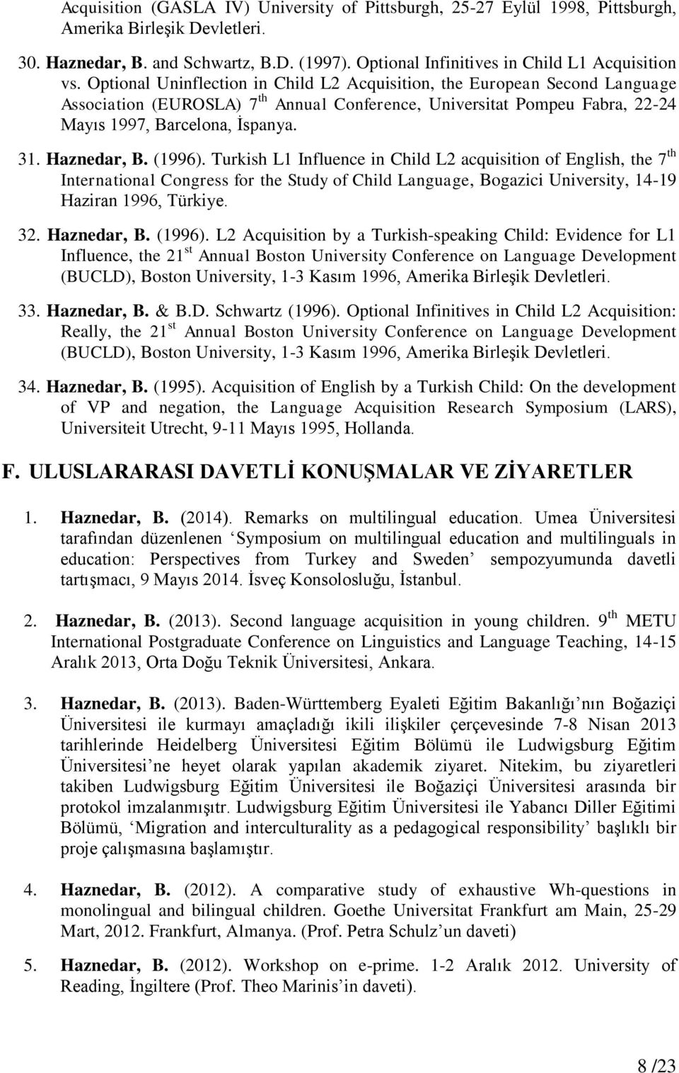 Haznedar, B. (1996). Turkish L1 Influence in Child L2 acquisition of English, the 7 th International Congress for the Study of Child Language, Bogazici University, 14-19 Haziran 1996, Türkiye. 32.